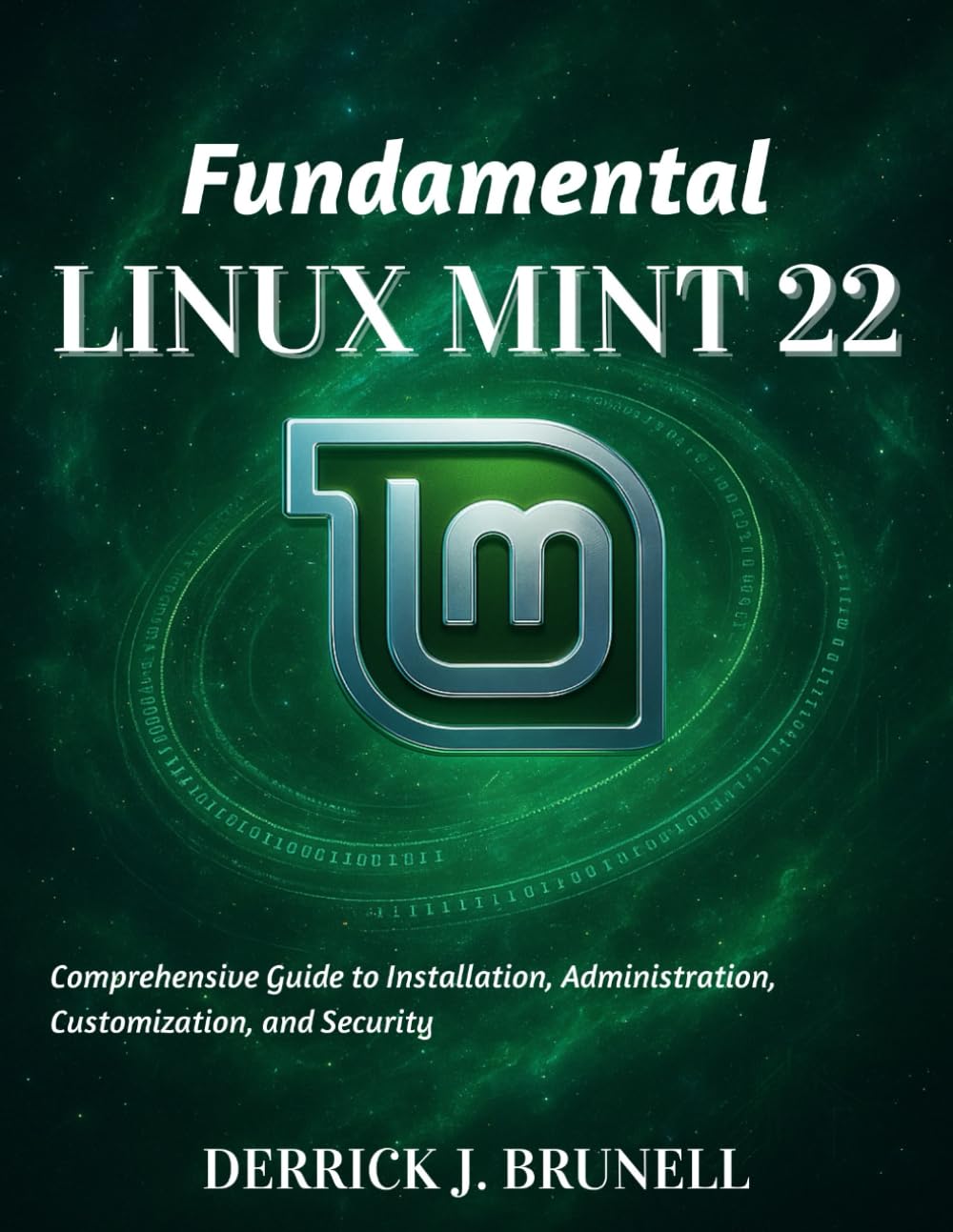 Fundamental Linux Mint 22: Comprehensive Guide to Installation, Administration, Customization, and Security (Beginner Today, Professional Tomorrow in Tech)