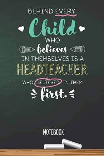 Behind every Child who believes in themselves is a Headteacher who believed in them first: 6x9 Notebook for Headteacher, Appreciation Gifts, End of Year, Christmas, Thank You or Birthday presents