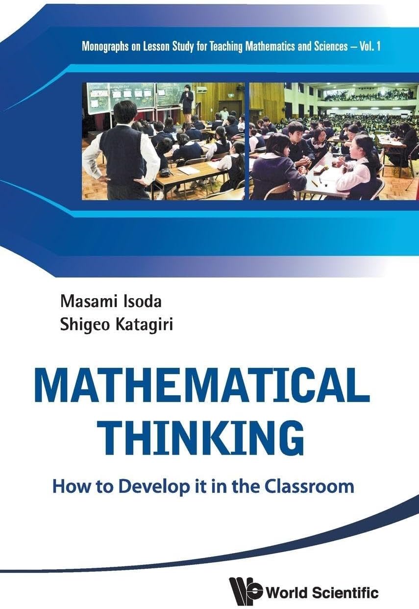 MATHEMATICAL THINKING: HOW TO DEVELOP IT IN THE CLASSROOM (Monographs on Lesson Study in Mathematics and Science, 1)
