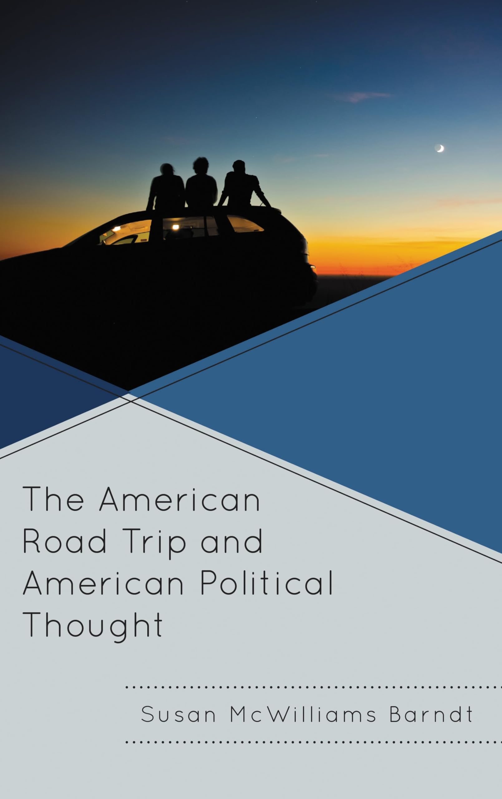 The American Road Trip and American Political Thought (Politics, Literature, & Film)