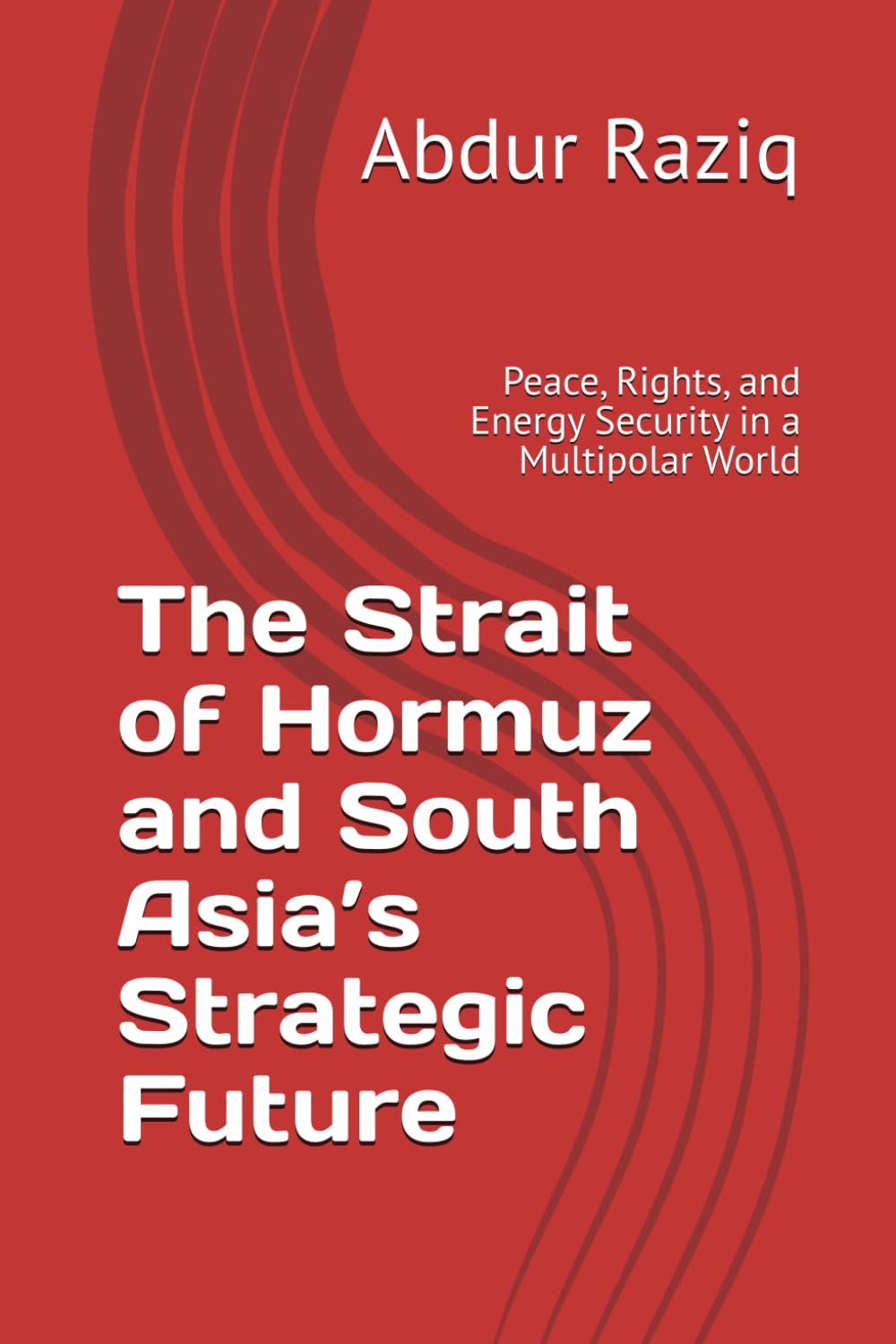The Strait of Hormuz and South Asia’s Strategic Future: Peace, Rights, and Energy Security in a Multipolar World