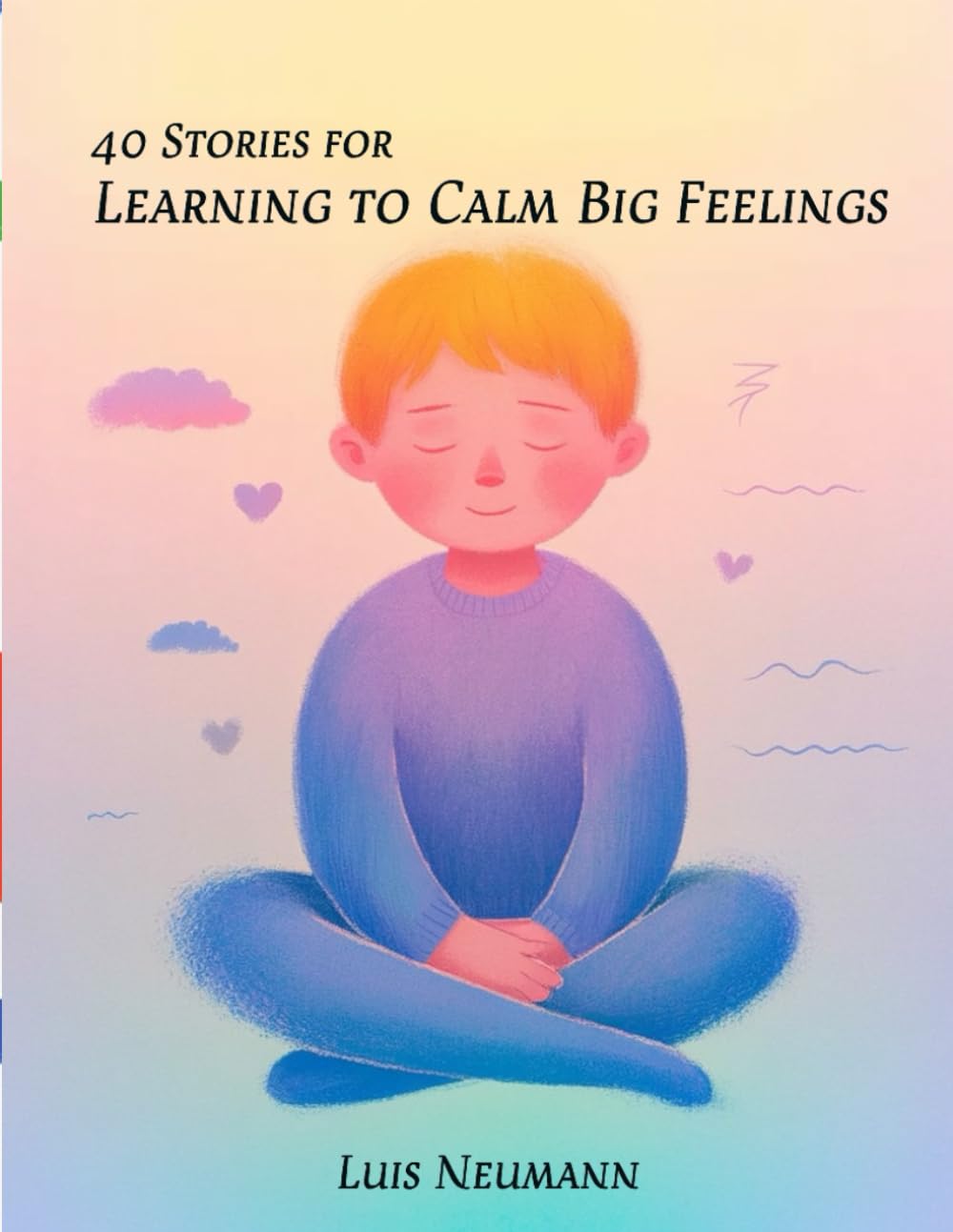 40 Stories for Learning to Calm Big Feelings: Gentle Stories to Help Kids Manage Anger, Fear, and Jealousy,... (The Feelings Toolbox: Short Stories for Emotional Growth)