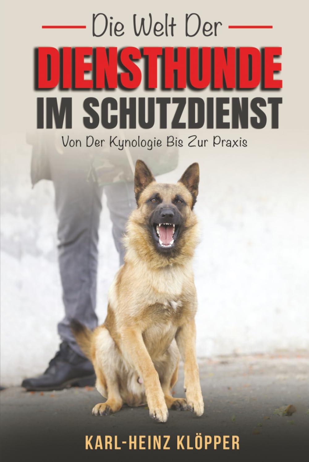 Die Welt Der Diensthunde Im Schutzdienst: Von Der Kynologie Bis Zur Praxis (DOGINARE – Working Dog Training, Band 4)