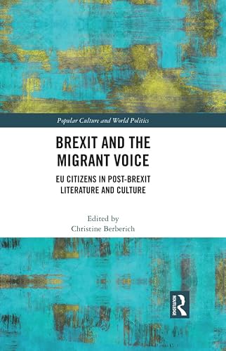 Brexit and the Migrant Voice: EU Citizens in post-Brexit Literature and Culture (Popular Culture and World Politics) (English Edition)