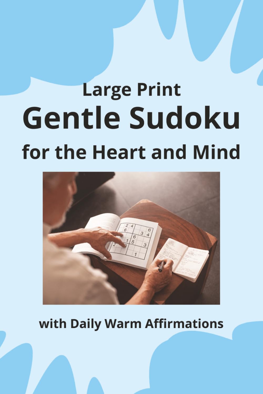 Gentle Sudoku for the Heart and Mind: Large Print, with Daily Warm Affirmations: 100 Puzzles featuring and Inspiring Quotes of Love, Gratitude & Joy | ... to Calm, Connection & Quiet Joy | Solutions