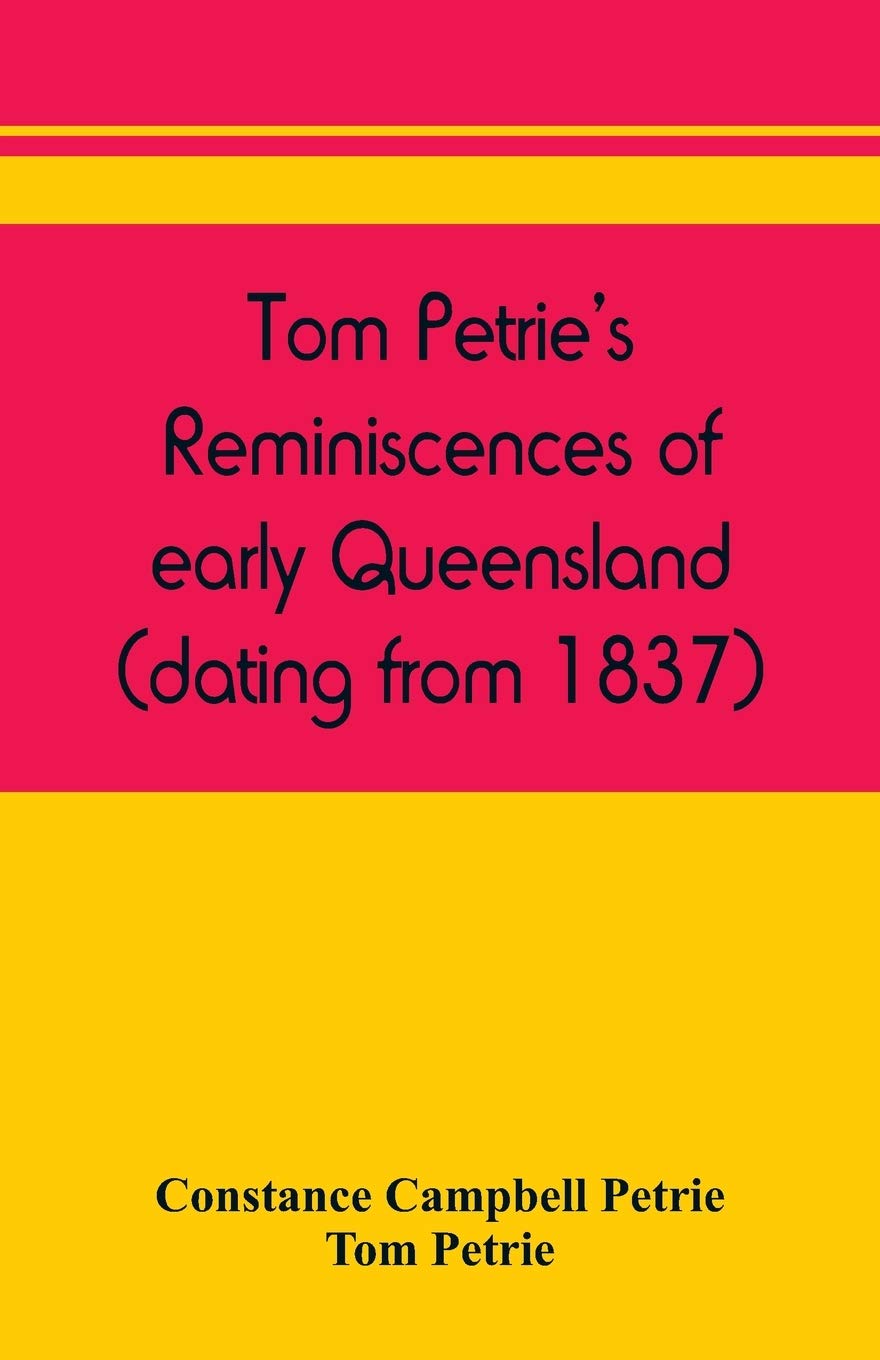 Tom Petrie's reminiscences of early Queensland (dating from 1837)