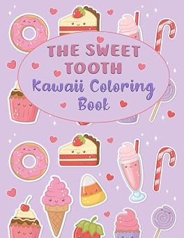 The Sweet Tooth Kawaii Coloring Book Super Cute Sweet Coloring Book For Kids of all ages | 60+ adorable Kawaii Candy, Sweet Treats, Desserts, Pies, Cakes, and Tasty Foods, Ice Cream & more!