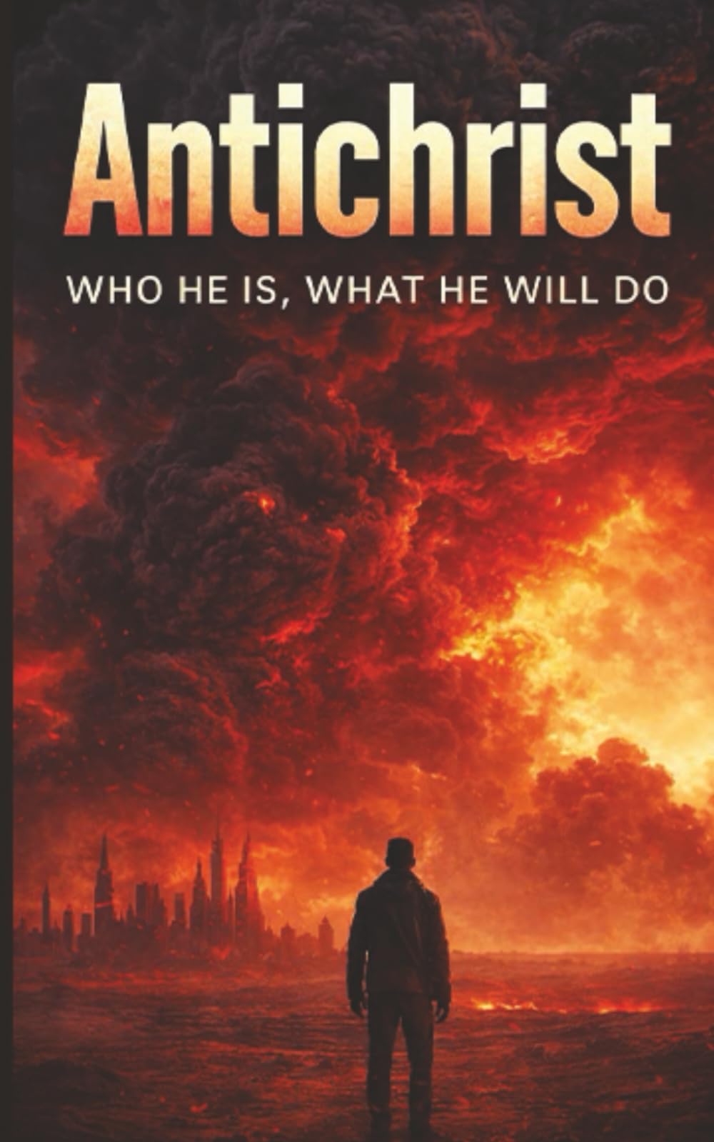 Antichrist: Who He Is; What He Will Do