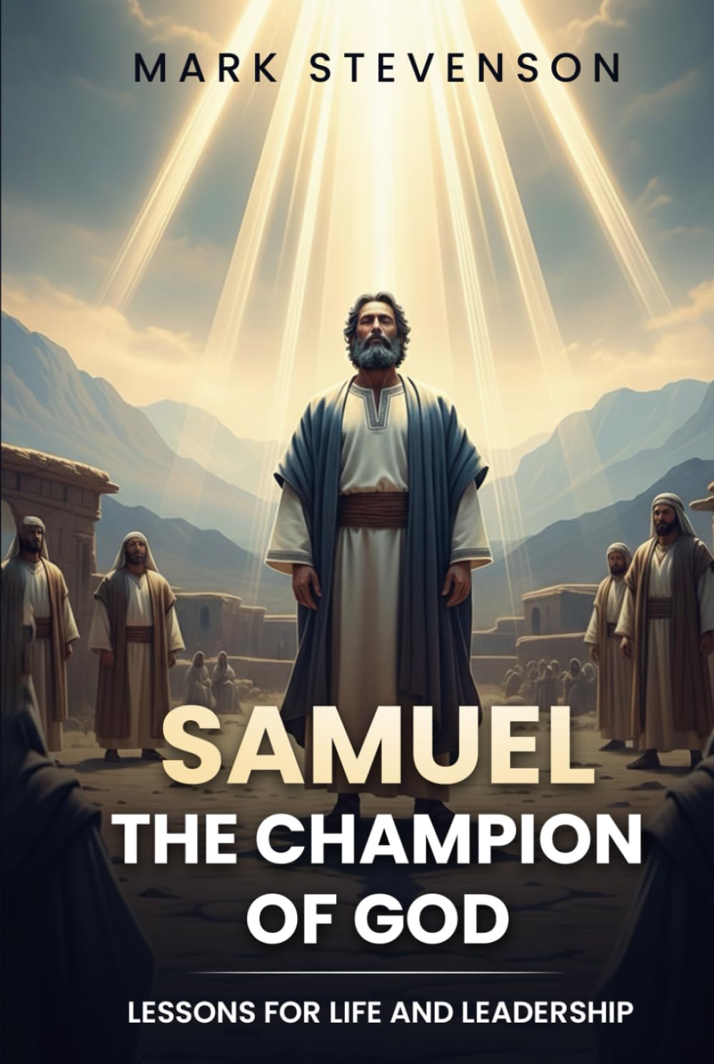 SAMUEL: THE CHAMPION OF GOD: Lessons for Life and Leadership