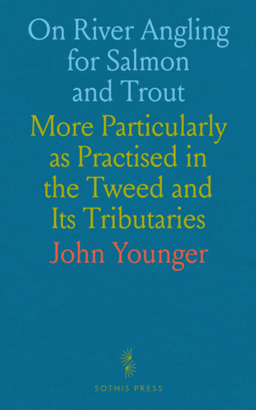 On River Angling for Salmon and Trout: More Particularly as Practised in the Tweed and Its Tributaries