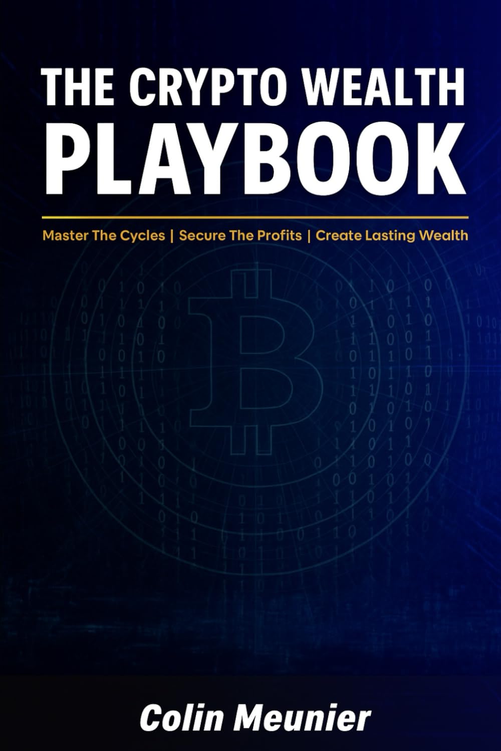The Crypto Wealth Playbook: Master The Cycles, Secure The Profits, Create Lasting Wealth