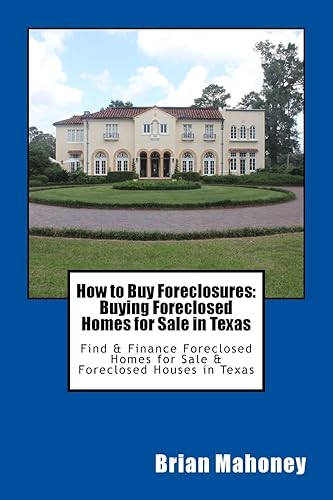 How to Buy Foreclosures: Buying Foreclosed Homes for Sale in Texas: Find &amp; Finance Foreclosed Homes for Sale &amp; Foreclosed Houses in Texas