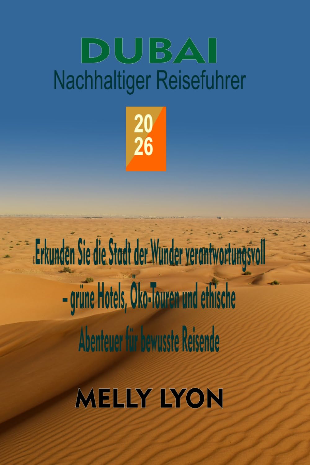 Dubai Nachhultiger Reisefuhrer 2026: Erkunden Sie die Stadt der Wunder verantwortungsvoll – grüne Hotels, Öko-Touren und ethische Abenteuer für bewusste Reisende