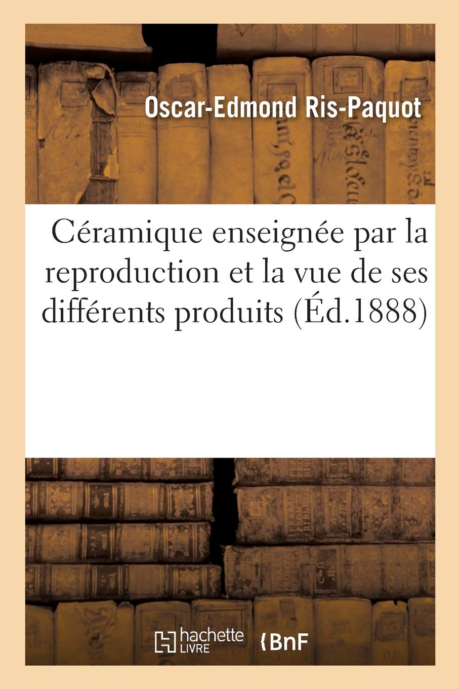 Céramique enseignée par la reproduction et la vue de ses différents produits (Arts) (French Edition)