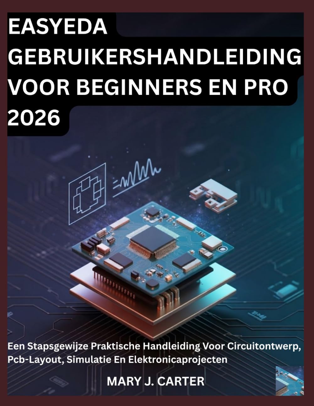EASYEDA GEBRUIKERSHANDLEIDING VOOR BEGINNERS EN PRO 2026: EEN STAPSGEWIJZE PRAKTISCHE HANDLEIDING VOOR CIRCUITONTWERP, PCB-LAYOUT, SIMULATIE EN ELEKTRONICAPROJECTEN