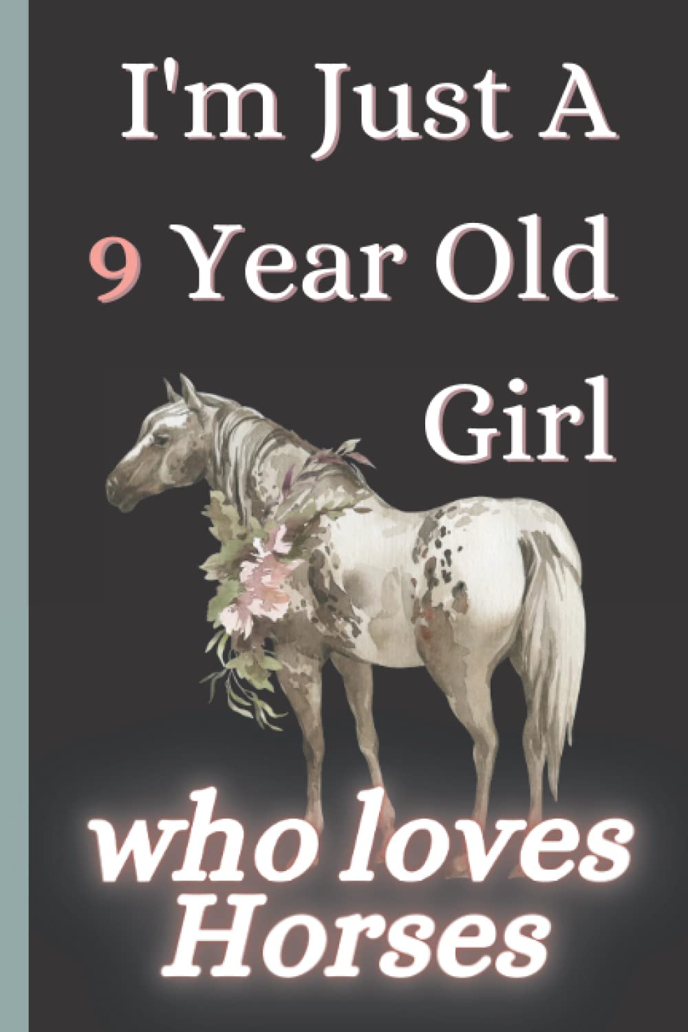 i'm just a 9 years old gir who loves horses: Notebook For Women Girls Kids Gift , Birthday Gift 9 Year Old Girl who loves Horses Notebook Journal / 110 Page - (6 x9)
