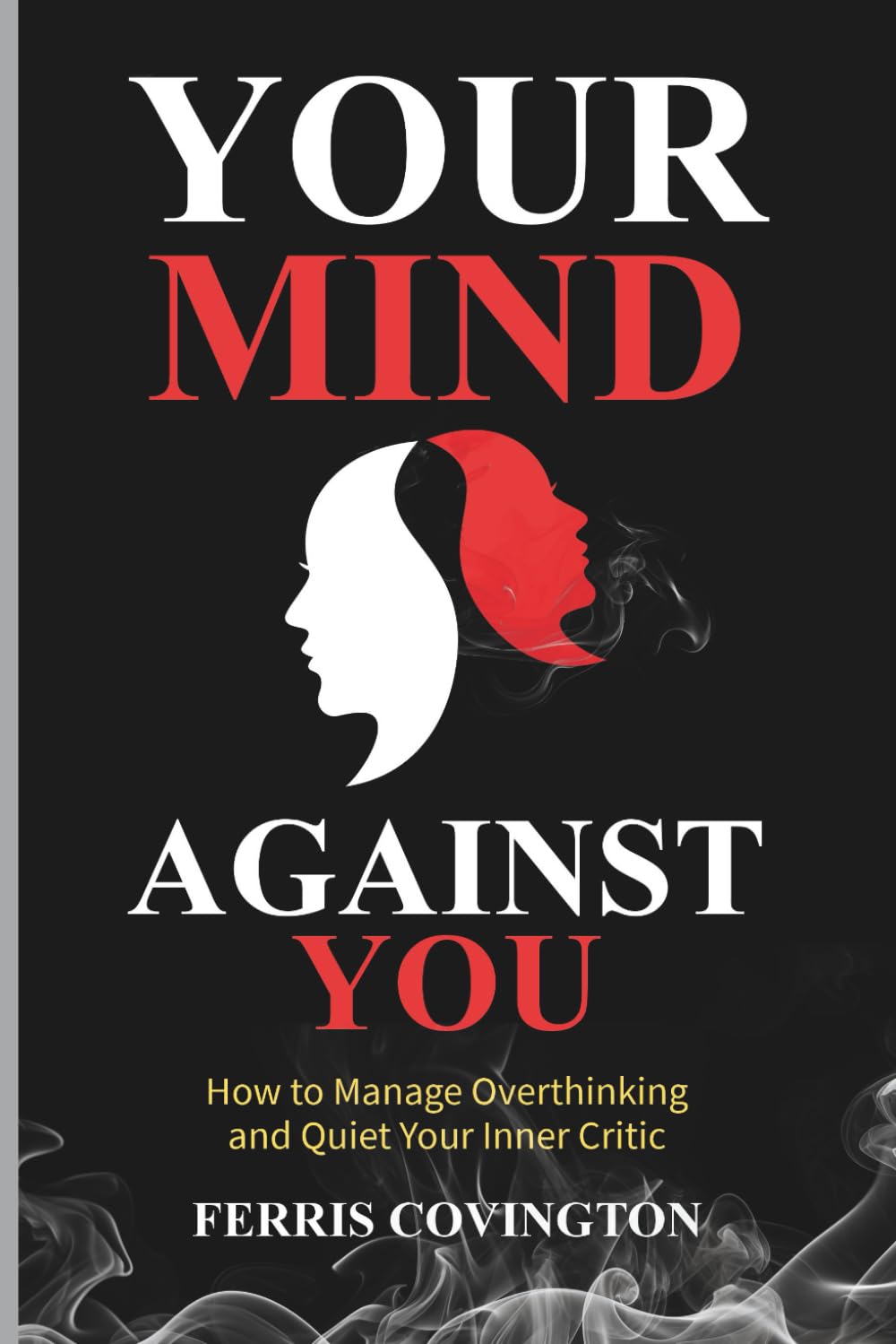 Your Mind Against You: How to Manage Overthinking and Quiet Your Inner Critic
