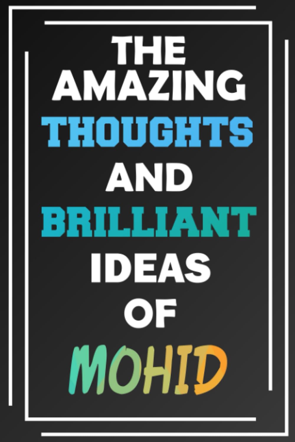 The Amazing Thoughts and Brilliant Ideas of Mohid: Unleash Your Imagination - Blank Lined Notebook