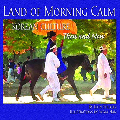 Land of Morning Calm: Korean Culture Then and Now Land of Morning Calm: Korean Culture Then and Now