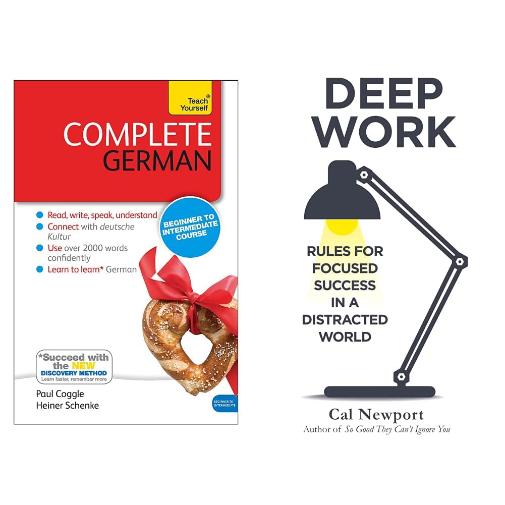 TEACH YOURSELF COMPLETE GERMAN: LEARN TO READ, WRITE, SPEAK AND UNDERSTAND A NEW LANGUAGE WITH TEAC) & DEEP WORK: RULES FOR FOCUSED SUCCESS IN A DISTRACTED WORLD