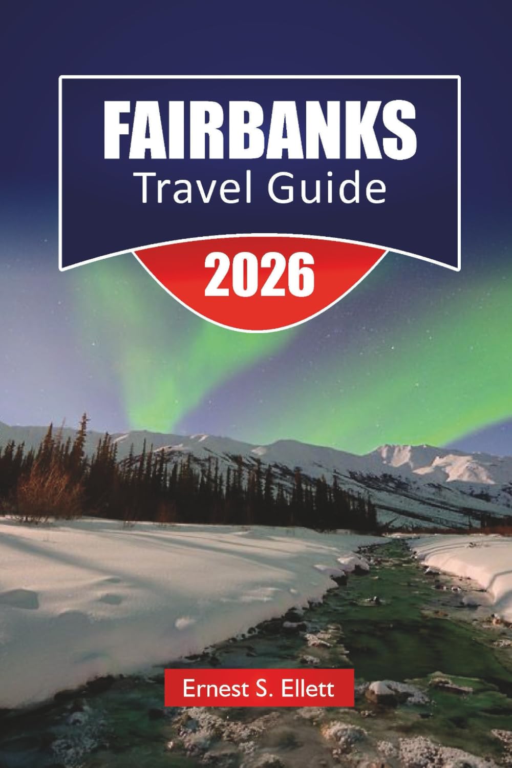 FAIRBANKS TRAVEL GUIDE 2026: Explore Alaska’s Top Attractions, Hidden Gems, Local Food, and Essential Travel Tips for Visitors