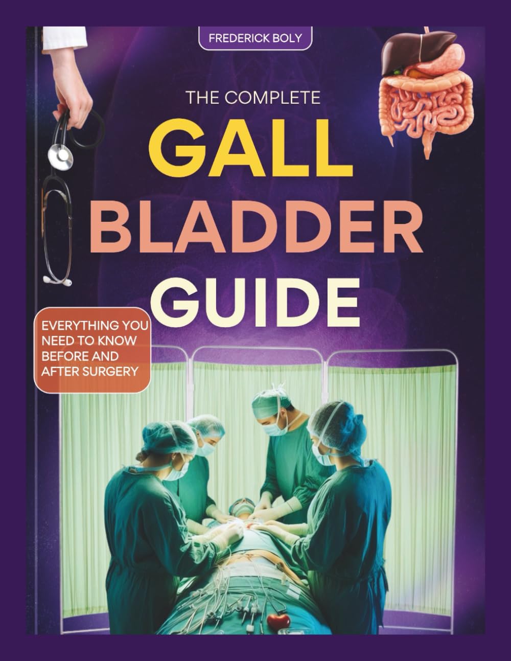 THE COMPLETE GALLBLADDER GUIDE: EVERYTHING YOU NEED TO KNOW BEFORE AND AFTER SURGERY