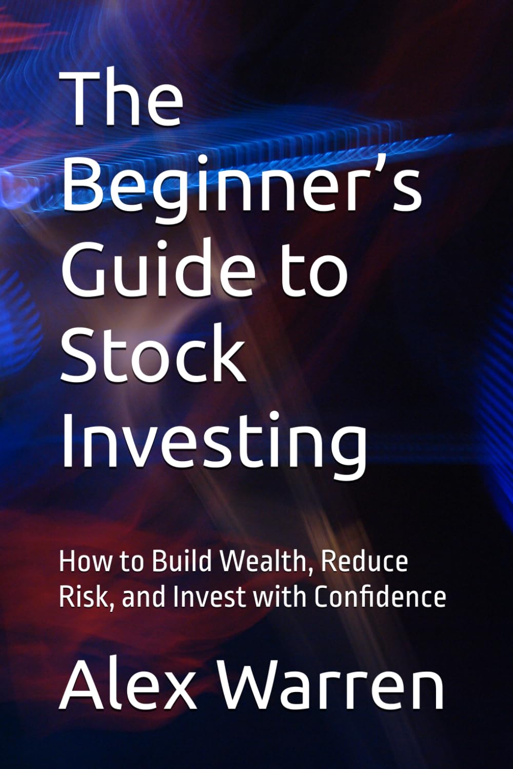 The Beginner’s Guide to Stock Investing: How to Build Wealth, Reduce Risk, and Invest with Confidence