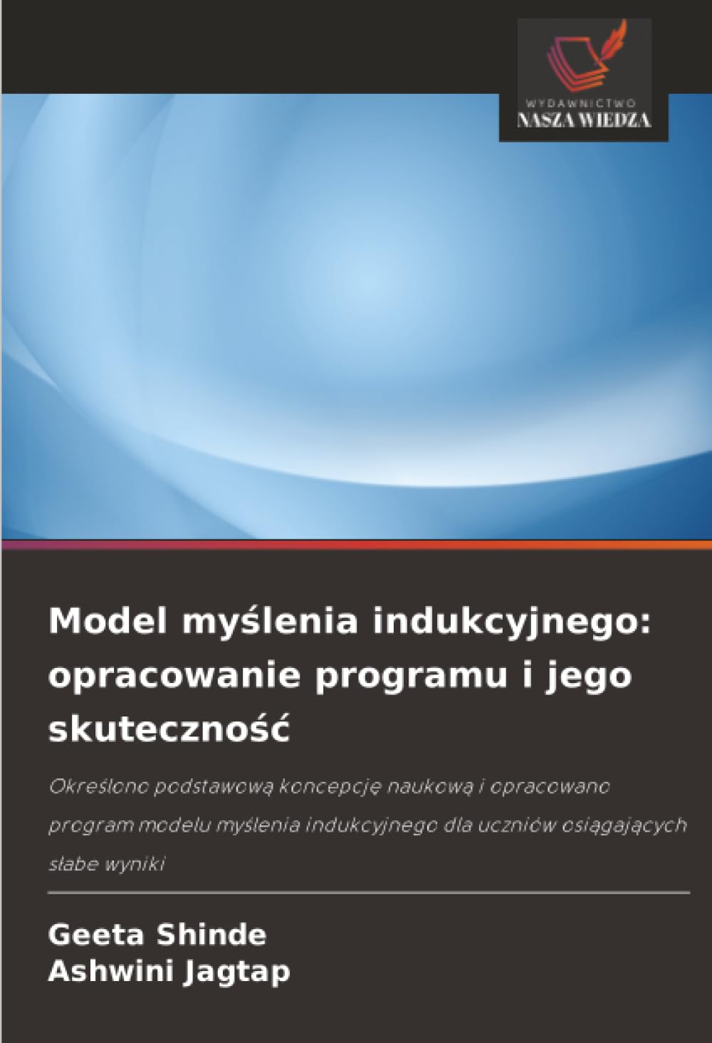 Model my¿lenia indukcyjnego: opracowanie programu i jego skuteczno¿¿: Okre¿lono podstawow¿ koncepcj¿ naukow¿ i opracowano program modelu my¿lenia indukcyjnego dla uczniów osi¿gaj¿cych s¿abe wyniki