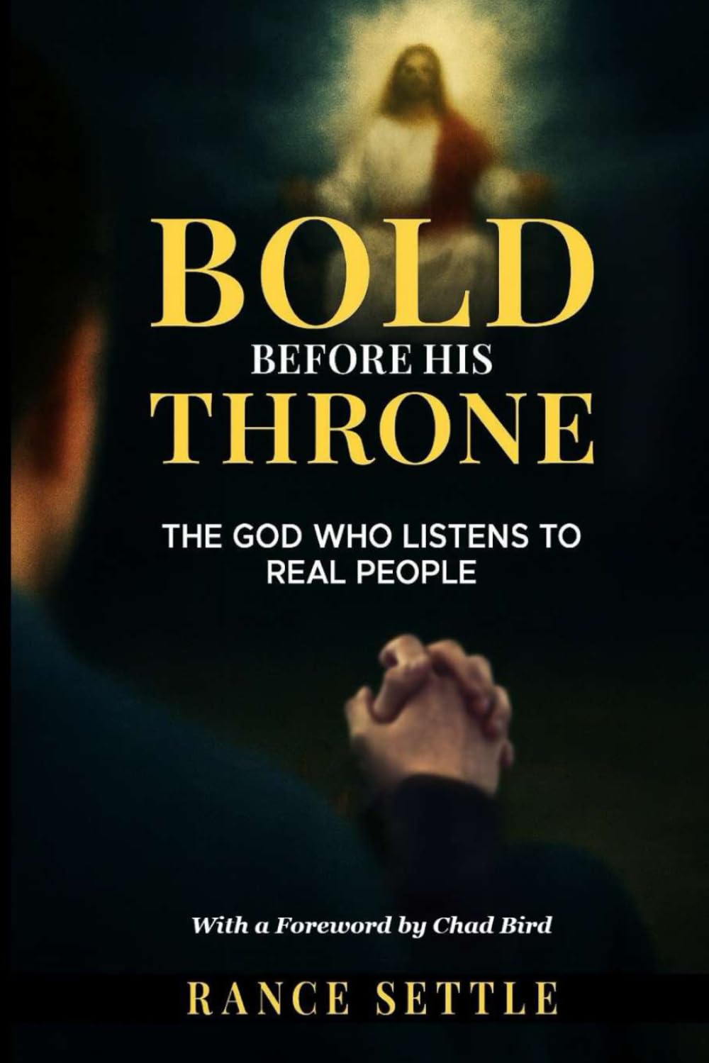 Bold Before His Throne: The God Who Listens to Real People: Foreword by Chad Bird