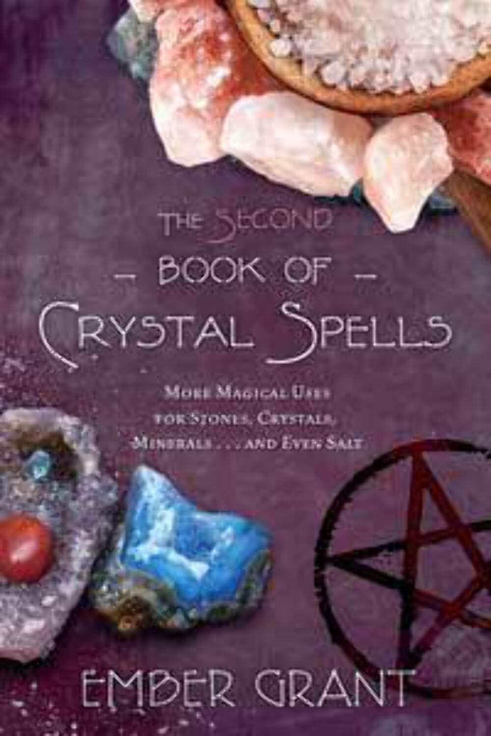 The Second Book of Crystal Spells: More Magical Uses for Stones, Crystals, Minerals... and Even Salt