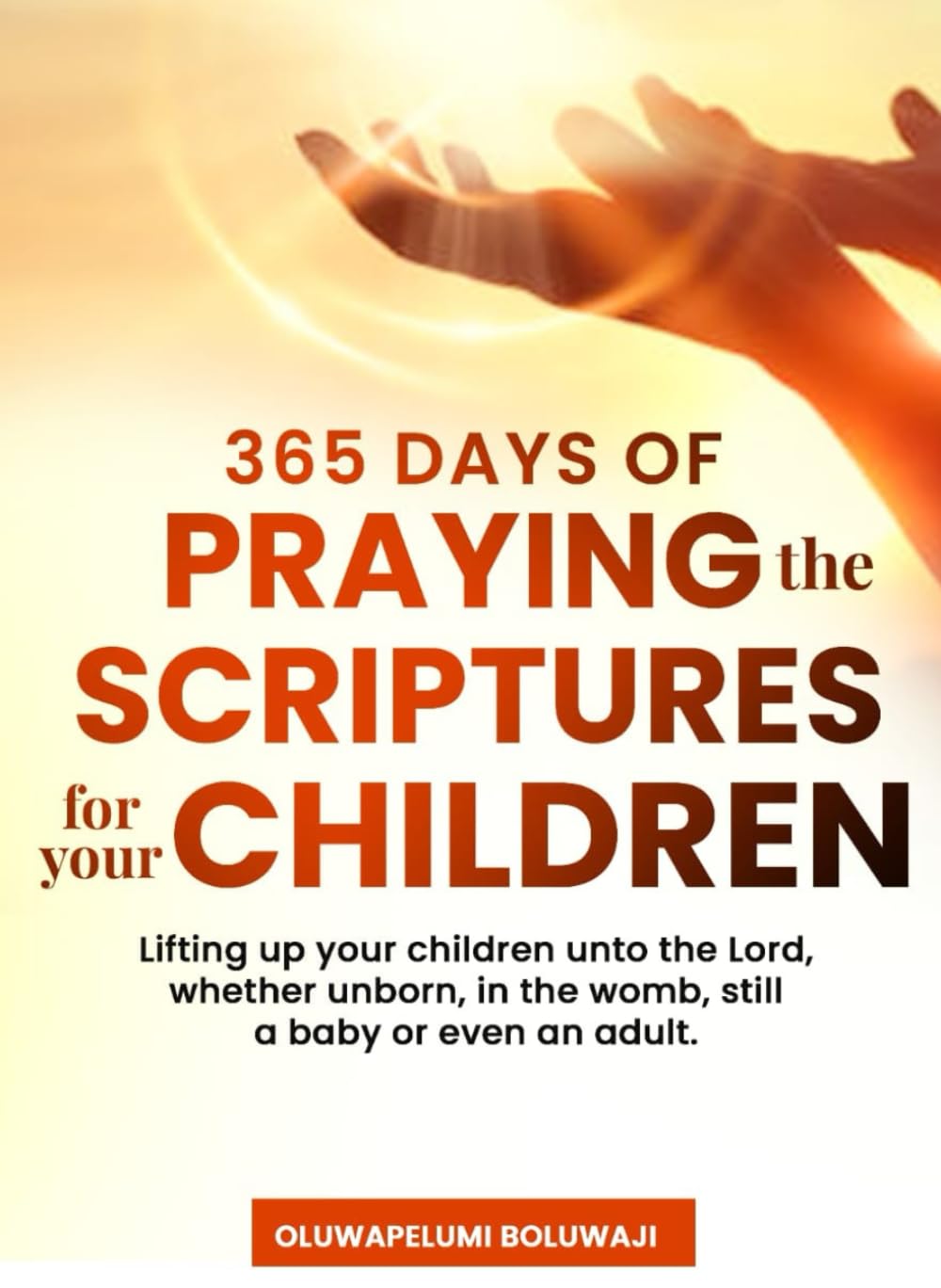 365 DAYS OF PRAYING THE SCRIPTURES FOR YOUR CHILDREN
