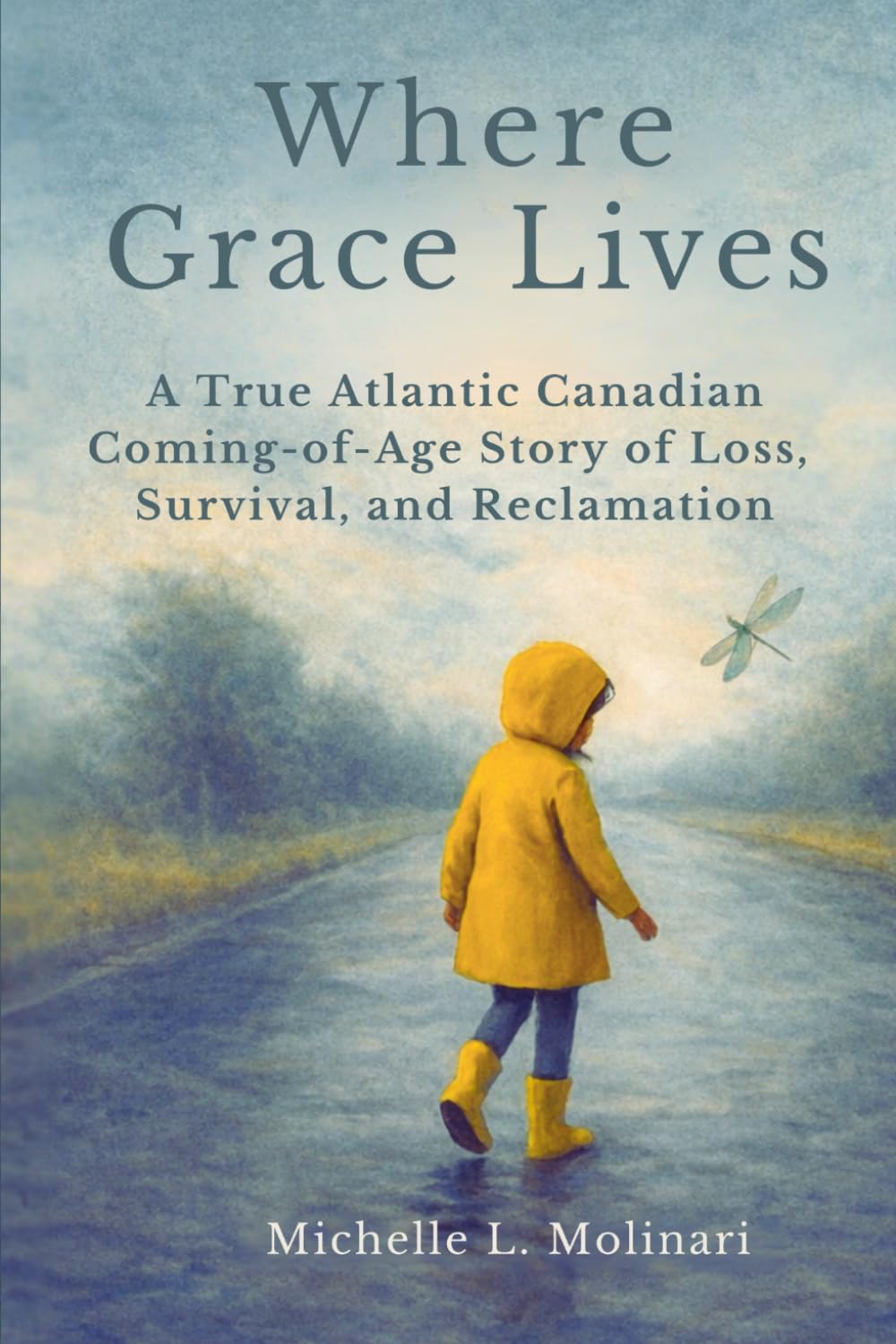 Where Grace Lives: A True Atlantic Canadian Coming-of-Age Story of Loss, Survival, and Reclamation