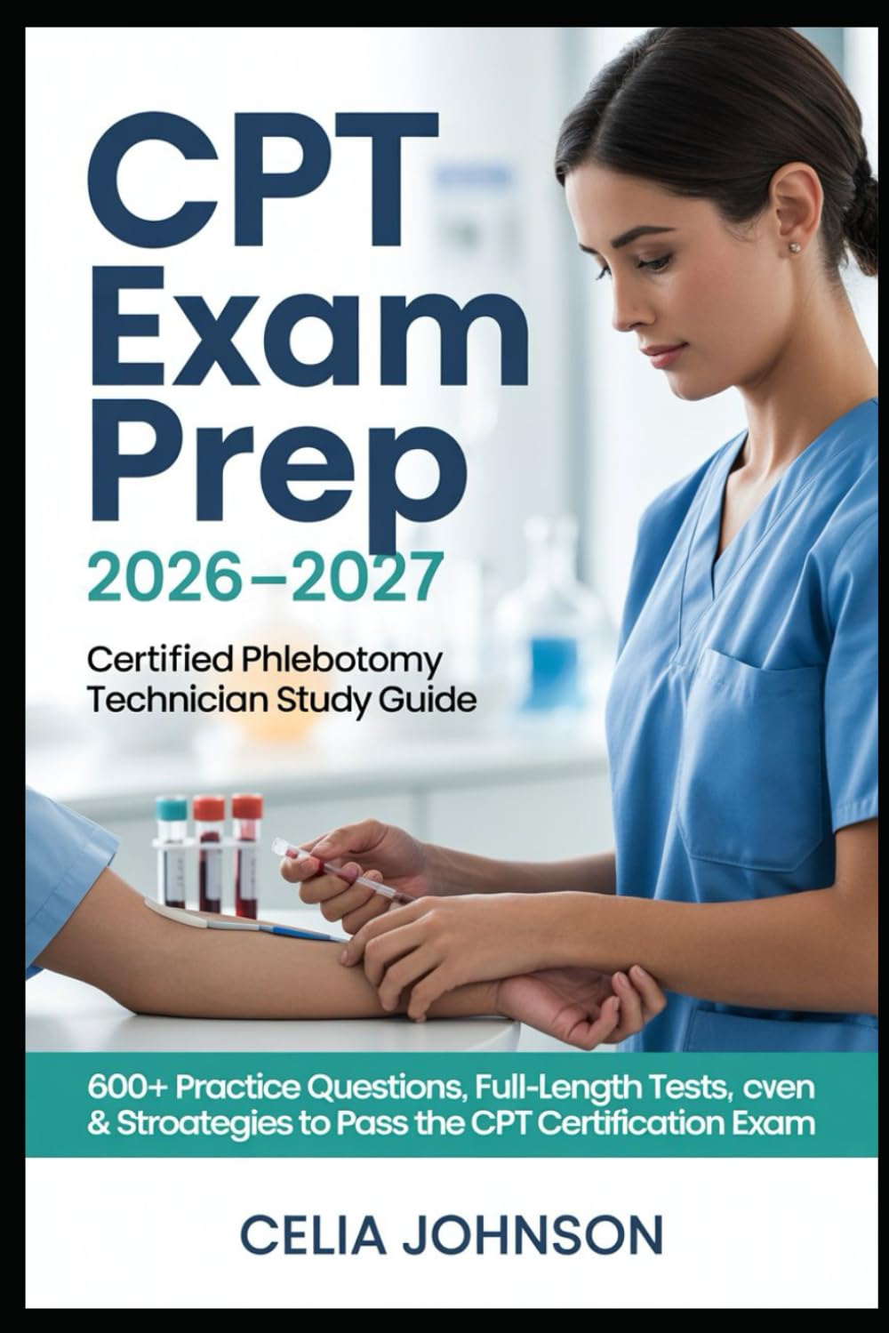 CPT Exam Prep 2026–2027 Certified Phlebotomy Technician Study Guide: Practice Questions, Full-Length Tests & Proven Strategies to Pass the CPT Certification Exam