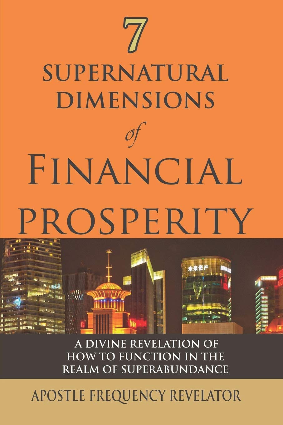 7 SUPERNATURAL DIMENSIONS OF FINANCIAL PROSPERITY: A Divine Revelation of How To Function In The Realm of Superabundance