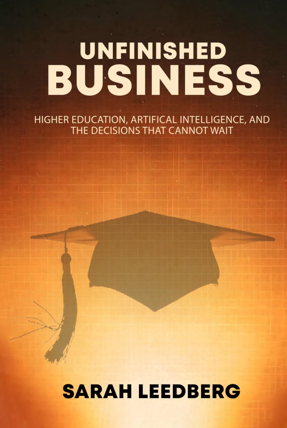 UNFINISHED BUSINESS: Higher Education, Artificial Intelligence, and the Decisions That Cannot Wait