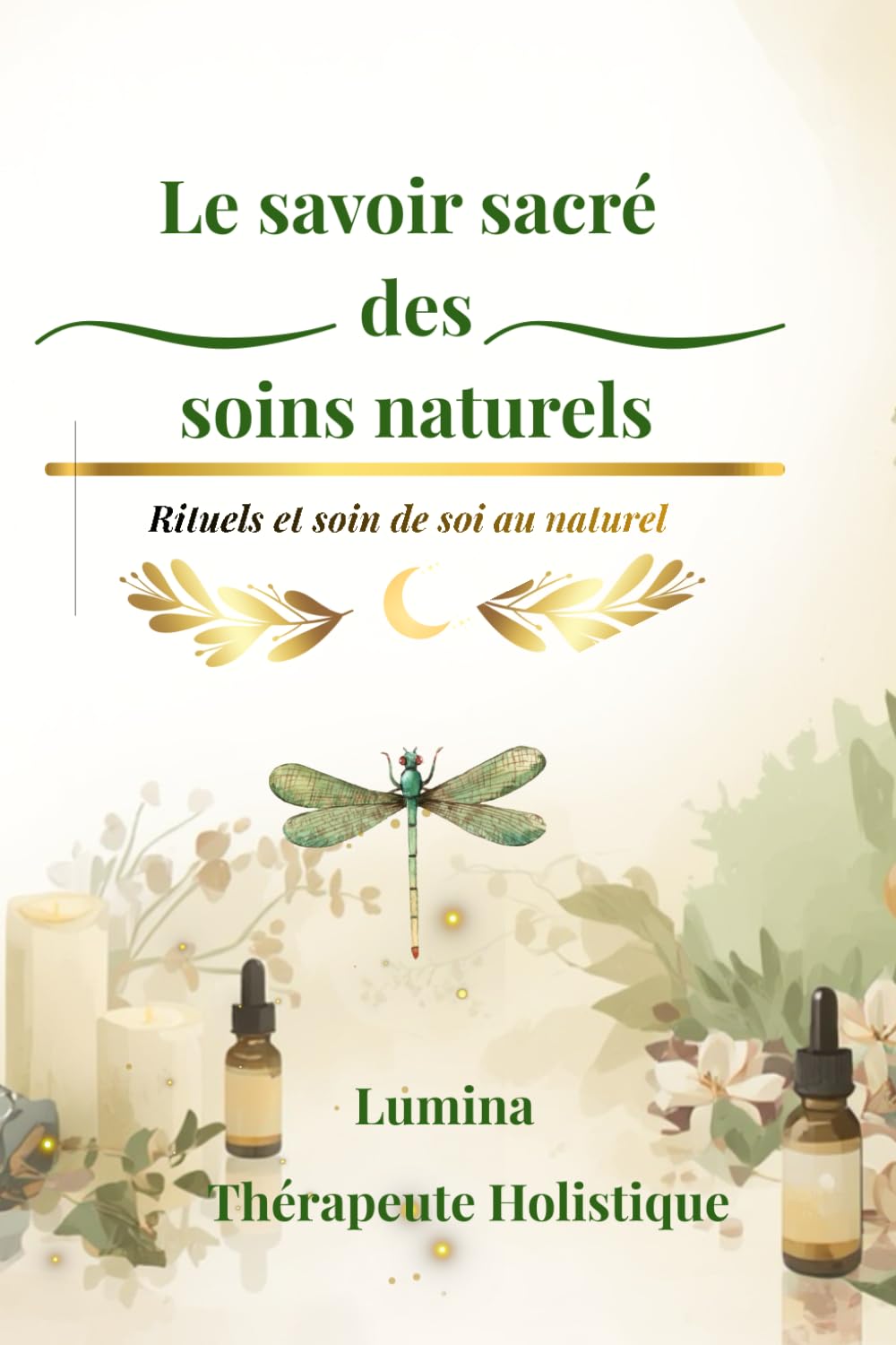 Le savoir sacré des soins naturels: Rituels et soin de soi au naturel