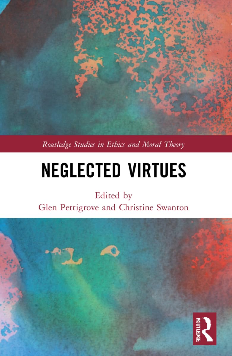 Neglected Virtues (Routledge Studies in Ethics and Moral Theory)