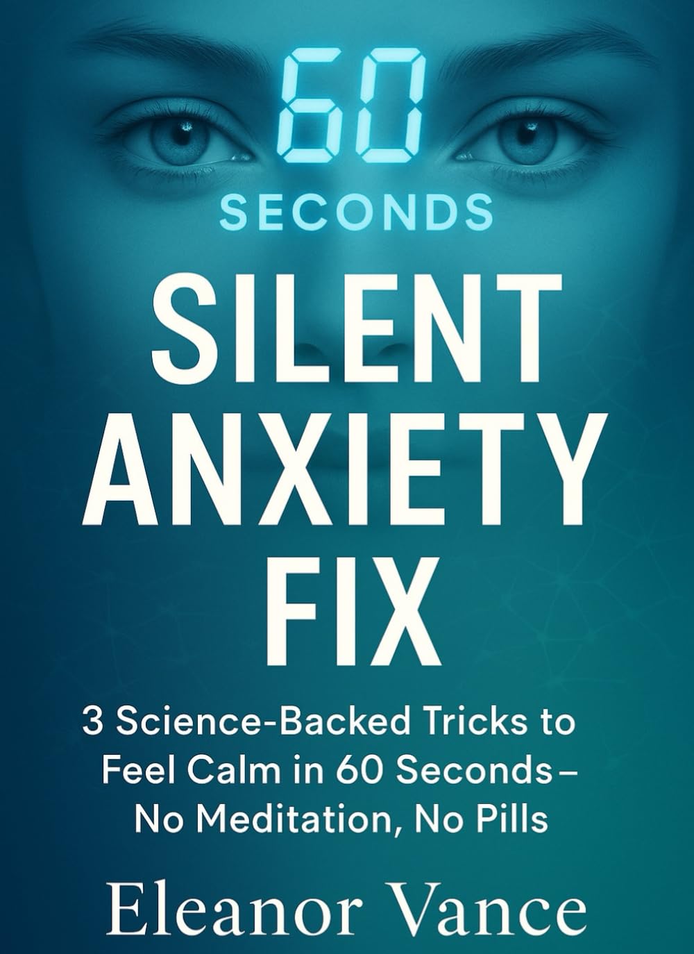 Silent Anxiety Fix: 3 Science-Backed Tricks to Feel Calm in 60 Seconds — No Meditation, No Pills: Stop Hidden Stress Before It Causes Insomnia, Fatigue, or Meltdowns