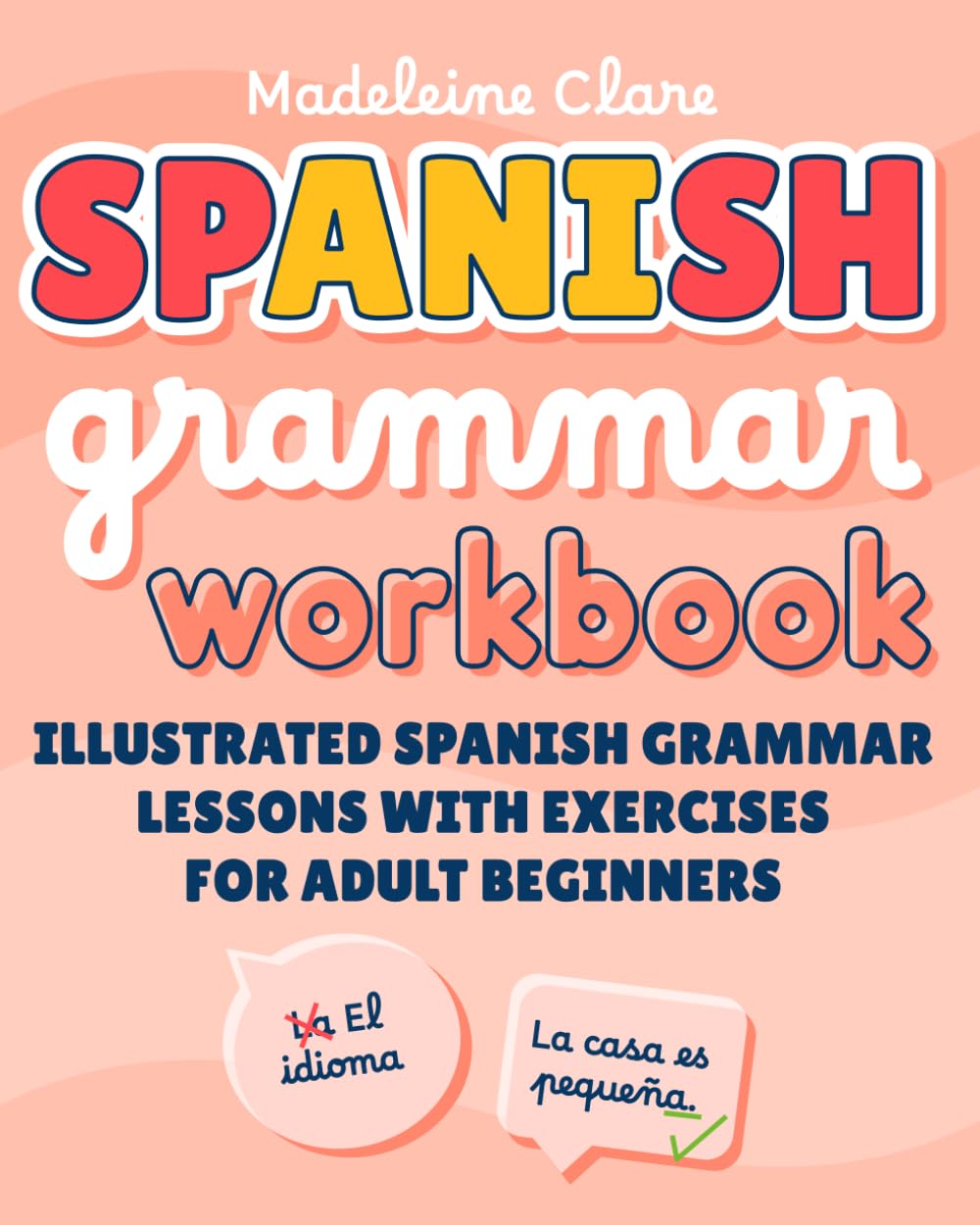 Spanish Grammar Workbook: Illustrated Spanish Grammar Lessons with Exercises for Adult Beginners