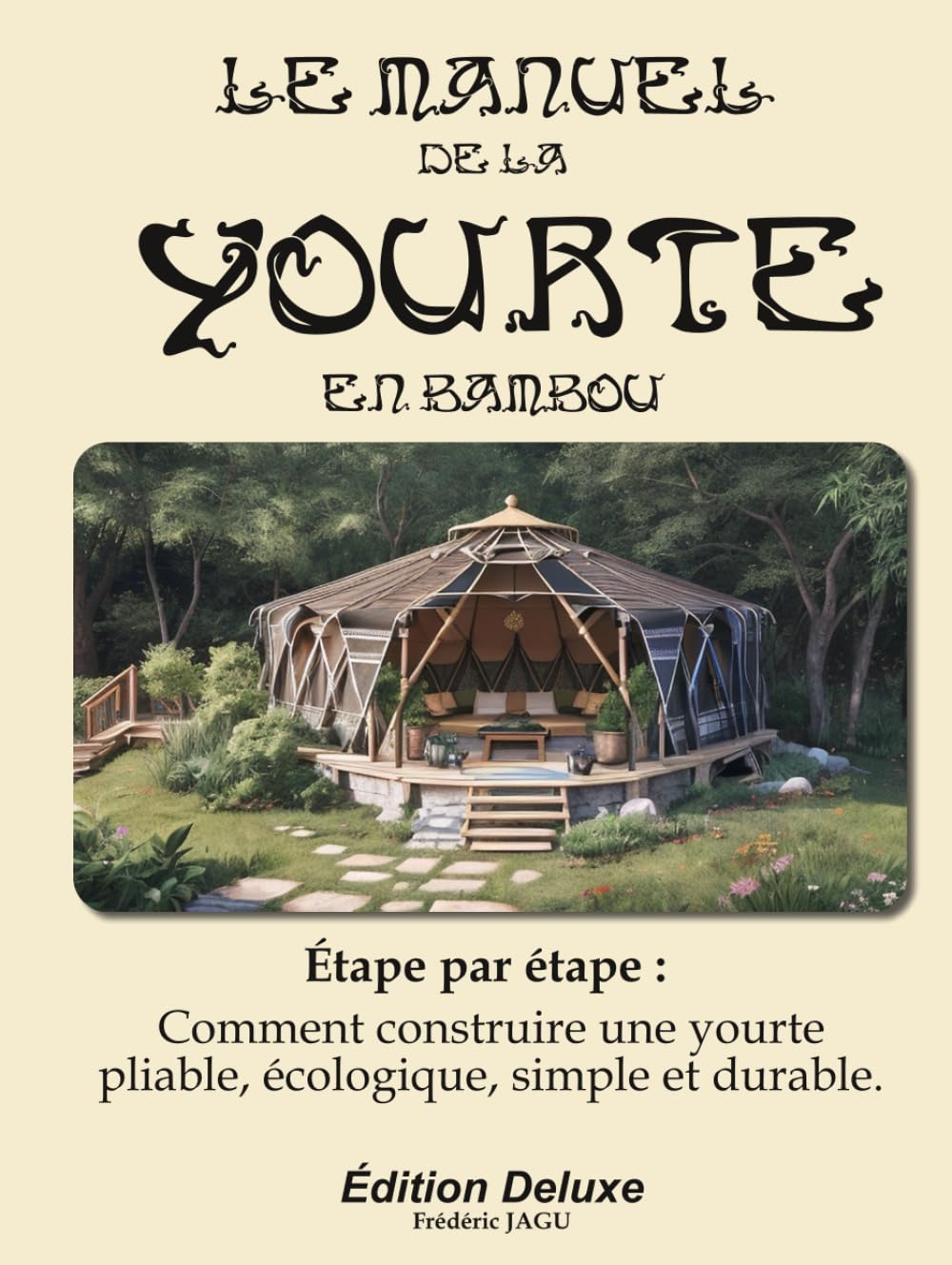 le manuel de la Yourte en bamboo pliable: Étape par étape : Comment construire une yourte pliable, écologique, simple et durable.