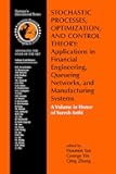 Stochastic Processes, Optimization, and Control Theory: Applications in Financial Engineering, Queueing Networks, and Manufacturing Systems: A Volume ... Operations Research & Management Science, 94)