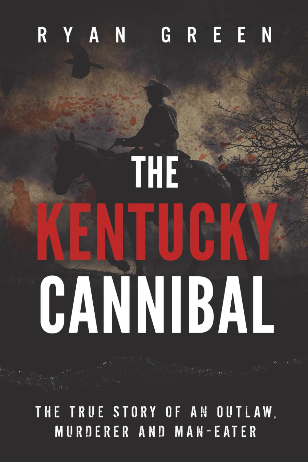 The Kentucky Cannibal: The True Story of an Outlaw, Murderer and Man-Eater (True Crime)