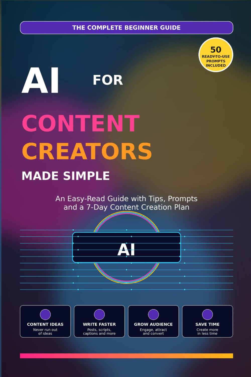 AI for Content Creators Made Simple: An Easy-Read Guide with Tips, Prompts and a 7-Day Content Creation Plan