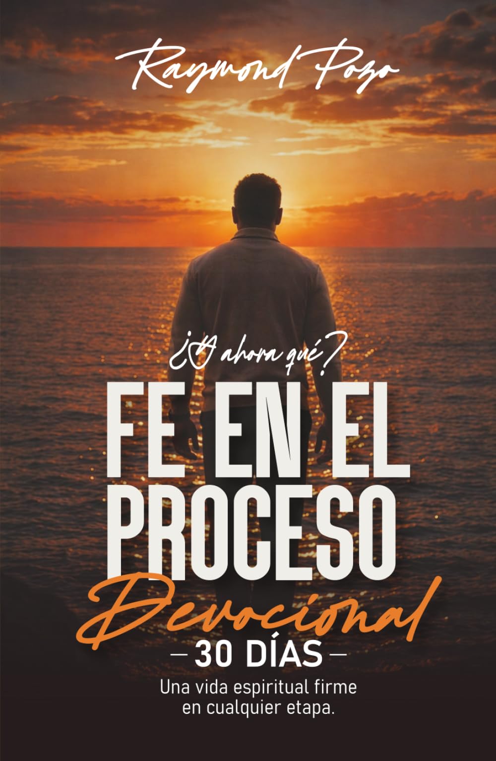 ¿Y AHORA QUÉ? FE EN EL PROCESO DEVOCIONAL DE 30 días: Una vida espiritual firme en cualquier etapa