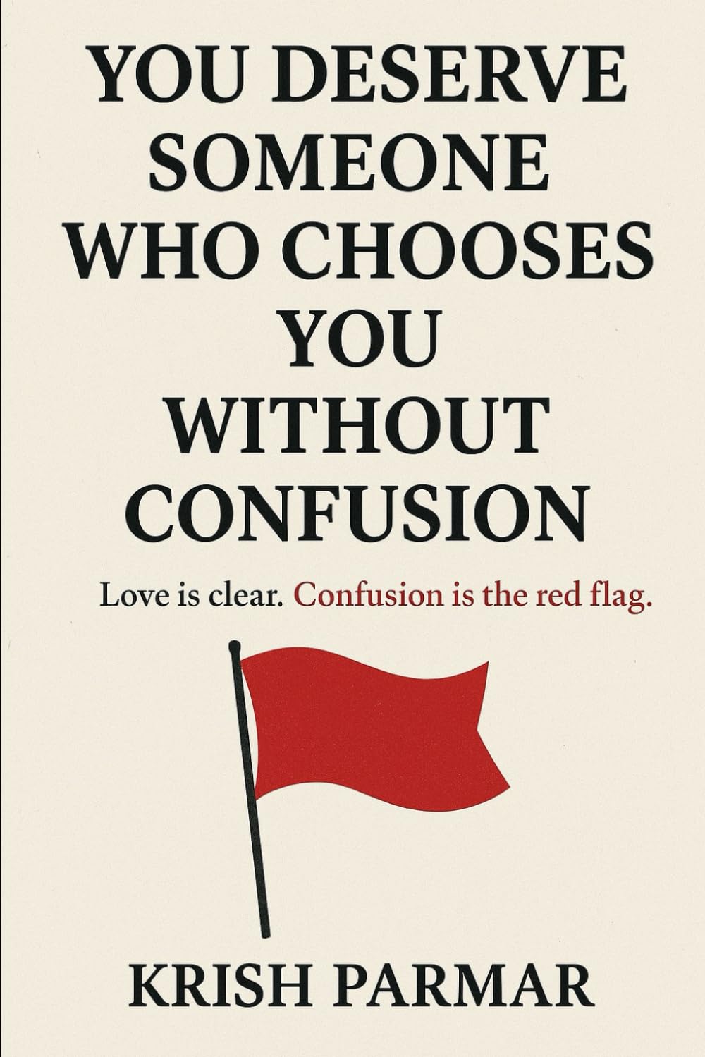 YOU DESERVE SOMEONE WHO CHOOSES YOU WITHOUT CONFUSION: Love is clear. Confusion is the red flag.
