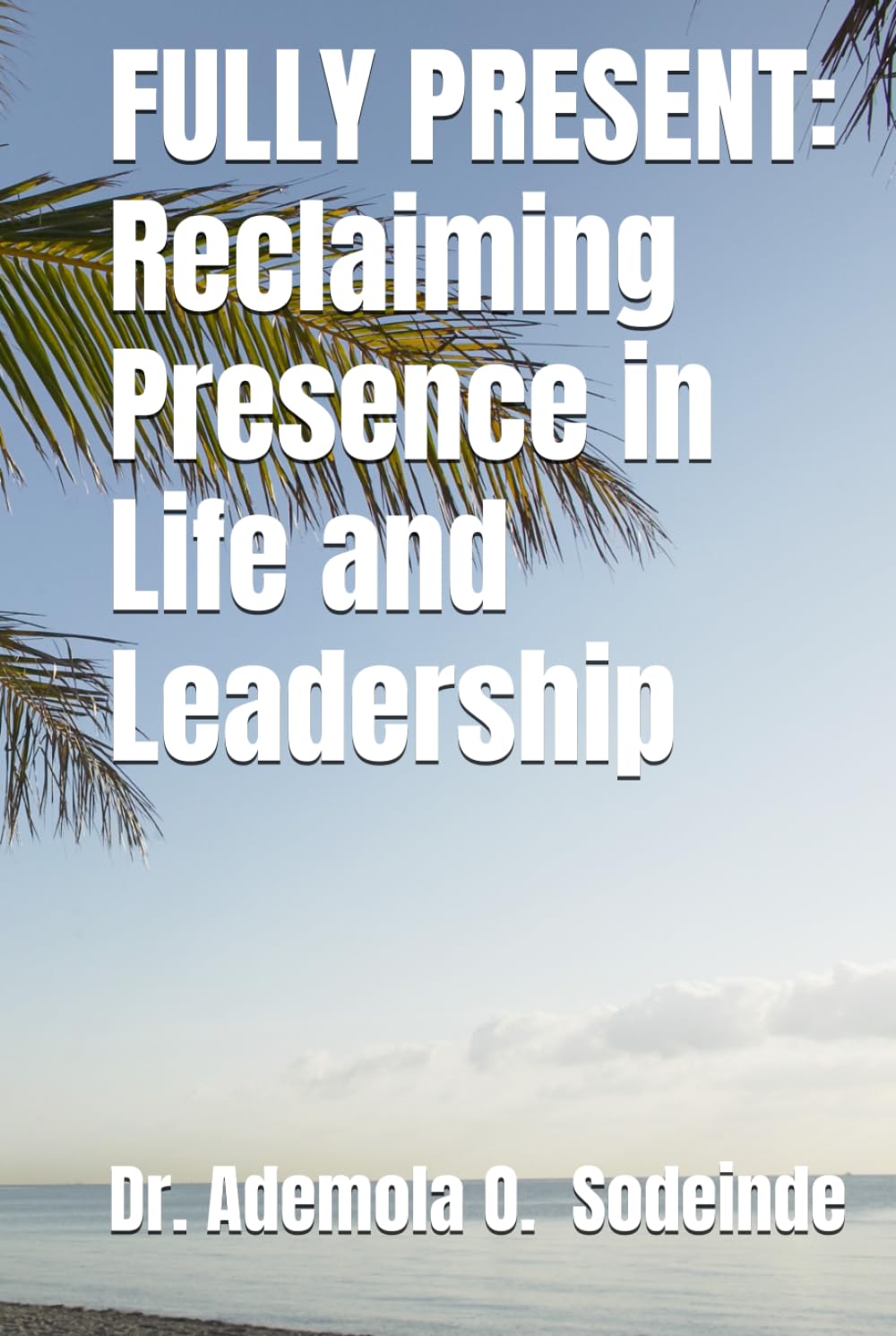 FULLY PRESENT: Reclaiming Presence in Life and Leadership