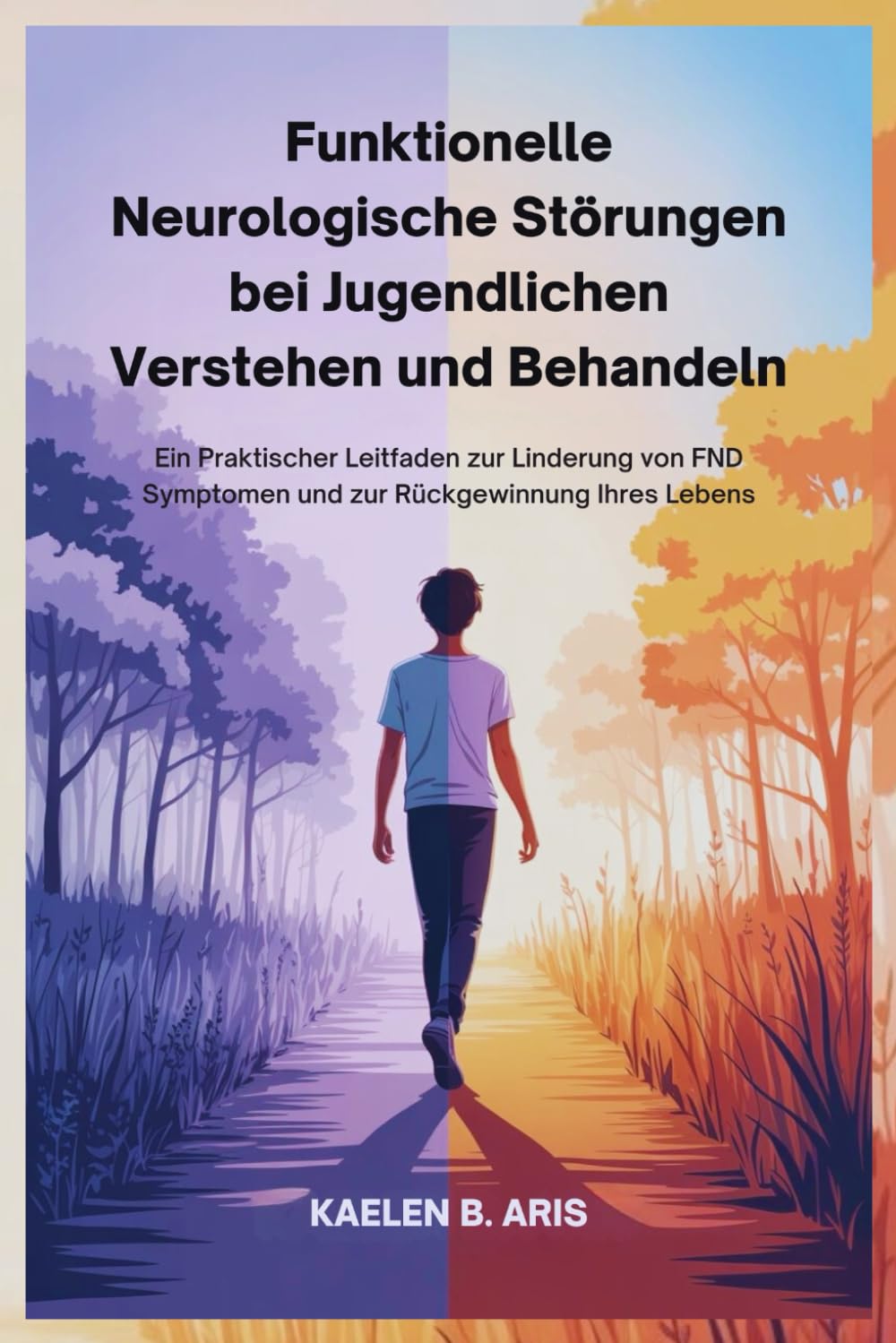 Funktionelle Neurologische Störungen bei Jugendlichen Verstehen und Behandeln: Ein Praktischer Leitfaden zur Linderung von FND Symptomen und zur Rückgewinnung Ihres Lebens