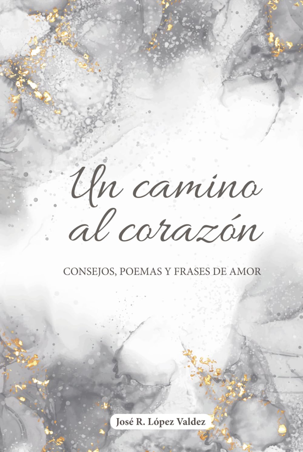 UN CAMINO AL CORAZÓN: CONSEJOS, POEMAS Y FRASES DE AMOR
