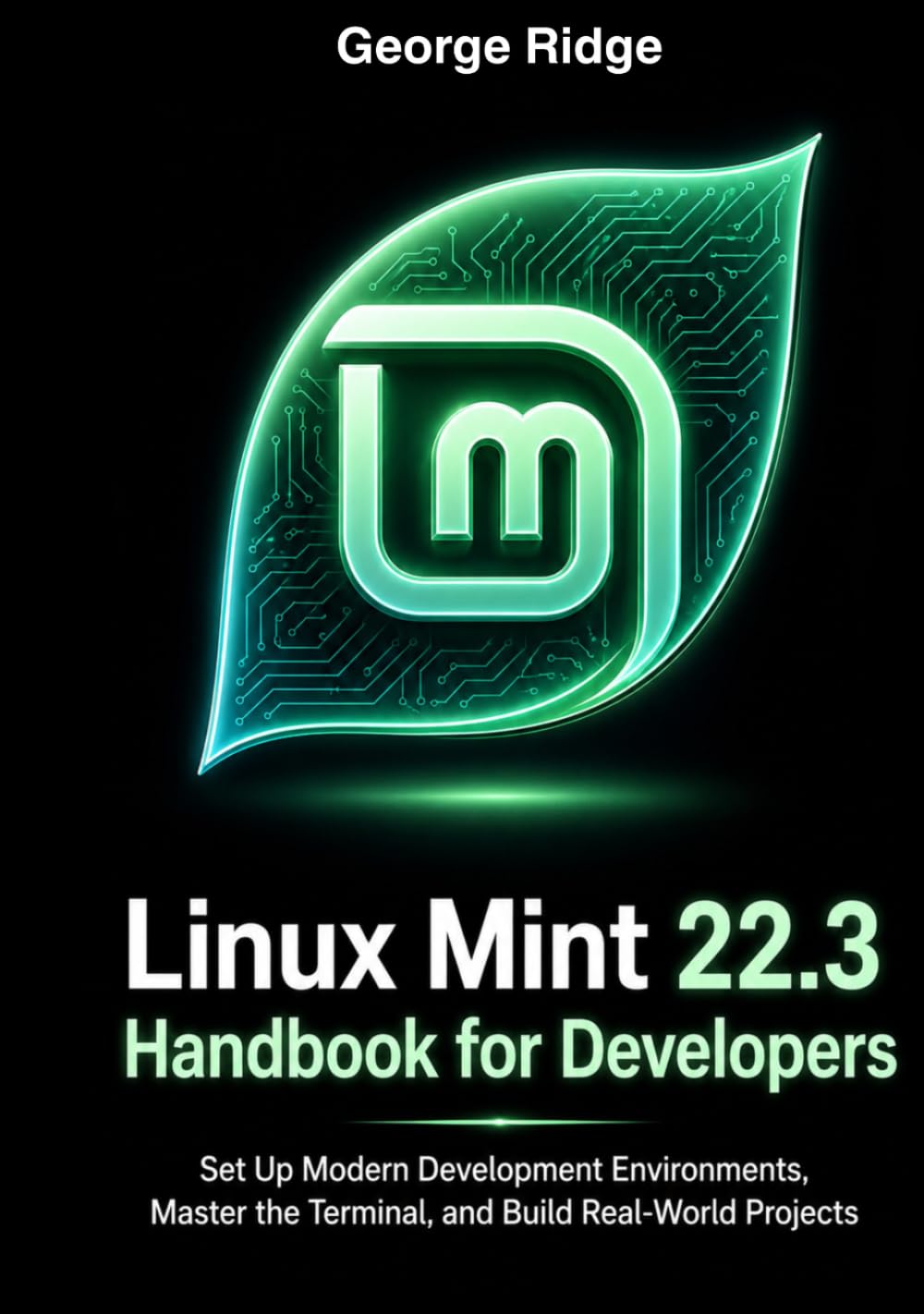 Linux Mint 22.3 Handbook for Developers: Set Up Modern Development Environments, Master the Terminal, and Build Real-World Projects (Linux Mint 22.3 Complete Mastery Series)