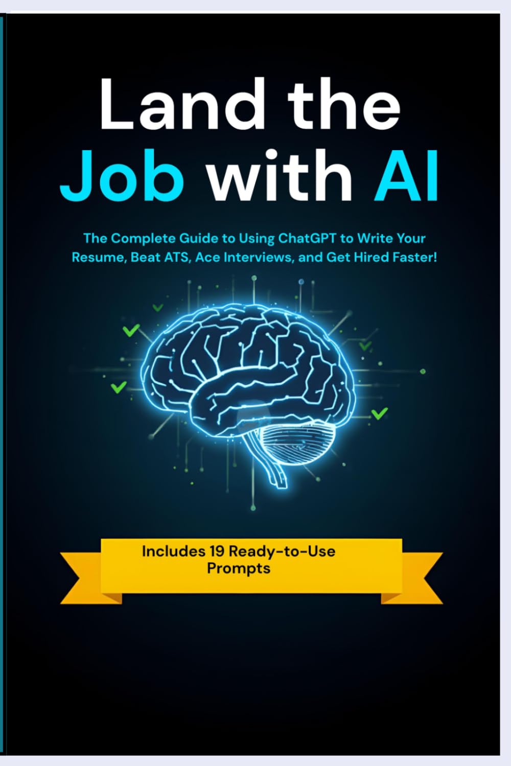 Land the Job with AI: The Complete Guide to Using ChatGPT to Write Your Resume, Beat ATS, Ace Interviews, and Get Hired Faster (Career Insider Series)